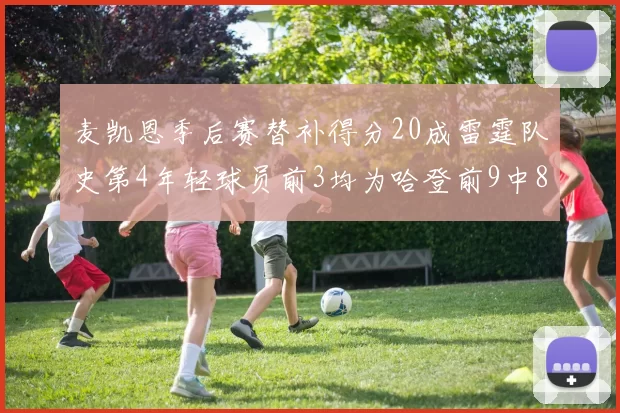 麦凯恩季后赛替补得分20成雷霆队史第4年轻球员前3均为哈登前9中8席次占据