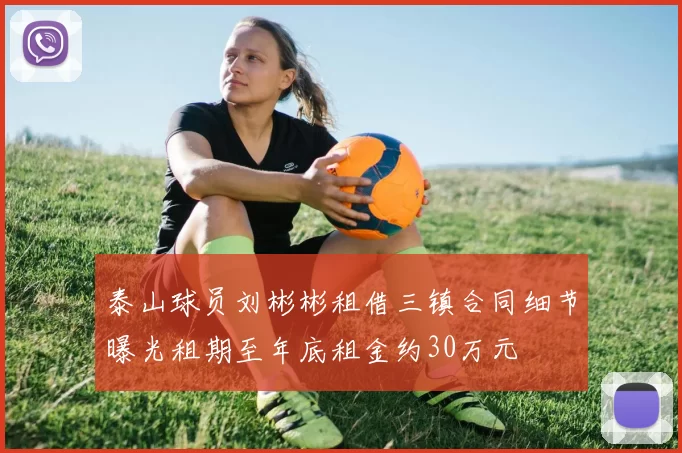 泰山球员刘彬彬租借三镇合同细节曝光租期至年底租金约30万元