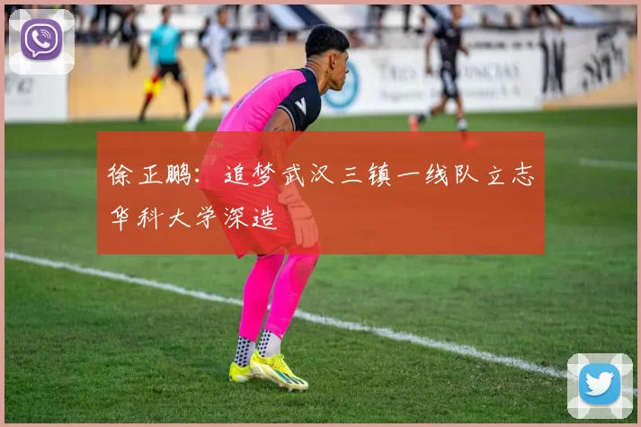徐正鹏：追梦武汉三镇一线队立志华科大学深造